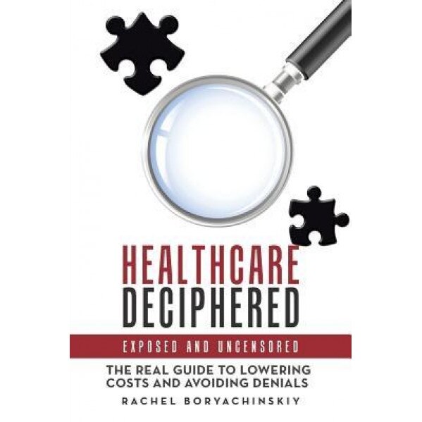 Healthcare Deciphered: Exposed and Uncensored - Rachel Boryachinskiy (Author)