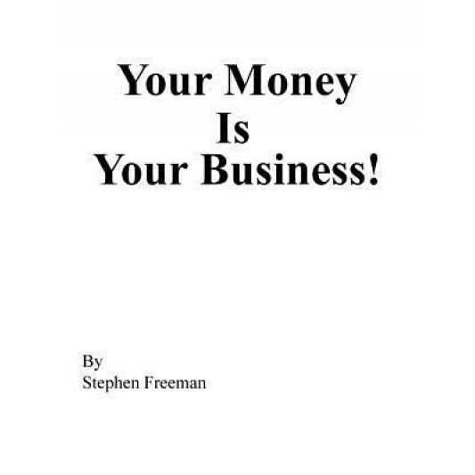 Your Money Is Your Business! - Stephen Freeman (Author)
