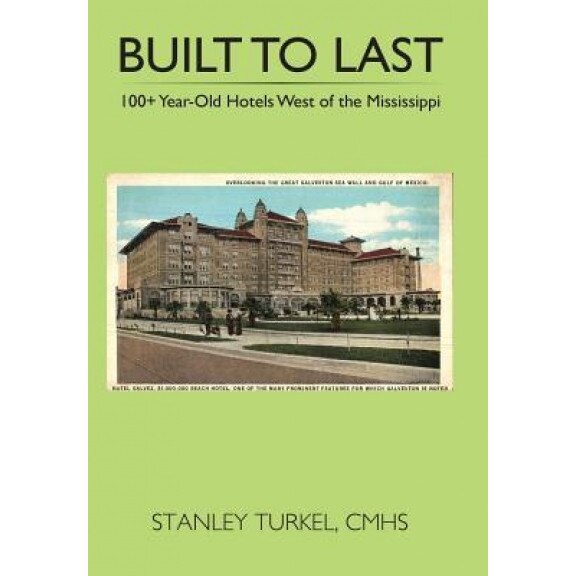 Built to Last 100+ Year-Old Hotels West of the Mississippi - Cmhs Stanley Turkel (Author)