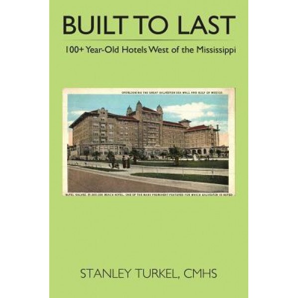 Built to Last 100+ Year-Old Hotels West of the Mississippi - Cmhs Stanley Turkel (Author)