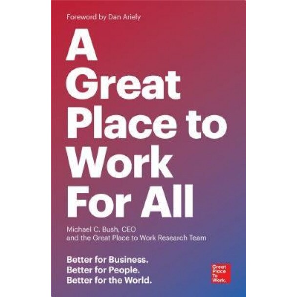 A Great Place to Work for All: Better for Business, Better for People, Better for the World, Michael C. Bush (Author)