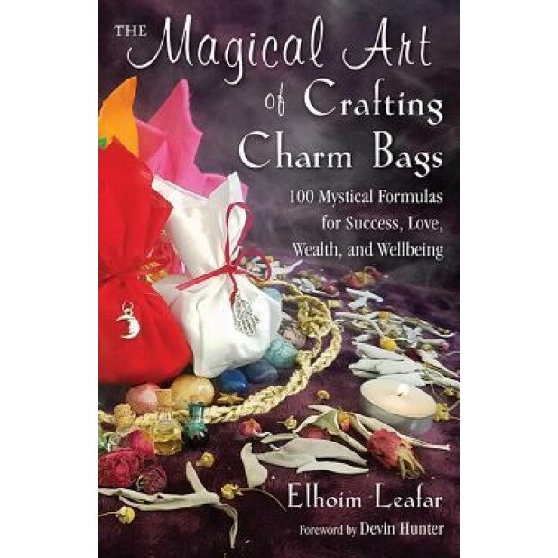 The Magical Art of Crafting Charm Bags: 100 Mystical Formulas for Success, Love, Wealth, and Wellbeing, Elhoim Leafar (Author)