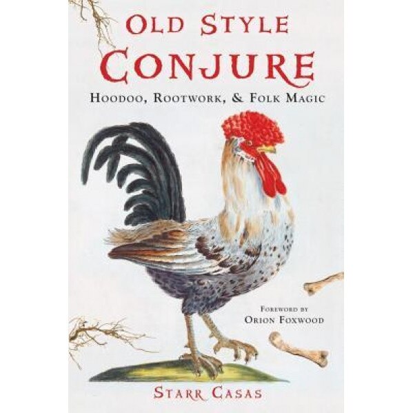 Old Style Conjure: Hoodoo, Rootwork, & Folk Magic, Starr Casas (Author)