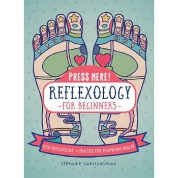 Press Here Reflexology for Beginners: Foot Reflexology: A Practice for Promoting Health, Stefanie Sabounchian (Author) Press Here Reflexology for Beginners: Foot Reflexology: A Practice for Promoting Health, Stefanie Sabounchian (Author)