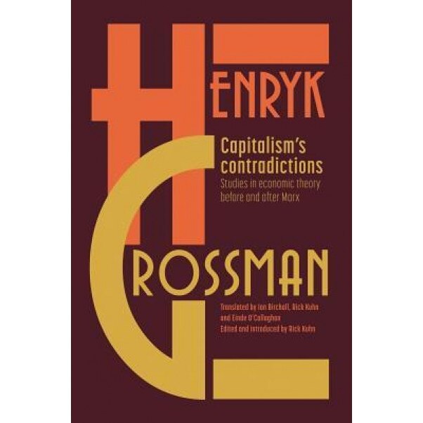 Capitalism's Contradictions: Studies of Economic Thought Before and After Marx - Henryk Grossman (Author)
