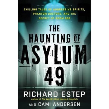 The Haunting of Asylum 49: Chilling Tales of Aggressive Spirits, Phantom Doctors, and the Secret of Room 666, Richard Estep (Author) The Haunting of Asylum 49: Chilling Tales of Aggressive Spirits, Phantom Doctors, and the Secret of Room 666, Richard Estep (Author)