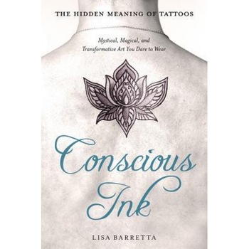 Conscious Ink: The Hidden Meaning of Tattoos: Mystical, Magical, and Transformative Art You Dare to Wear - Lisa Barretta (Author) Conscious Ink: The Hidden Meaning of Tattoos: Mystical, Magical, and Transformative Art You Dare to Wear - Lisa Barretta (Author)