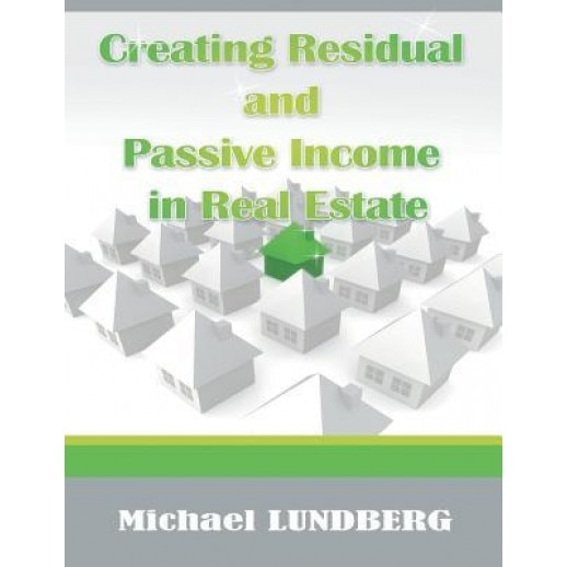 Creating Residual and Passive Income in Real Estate - Michael Lundberg (Author)