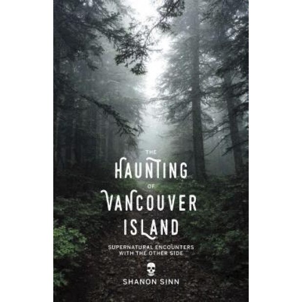 The Haunting of Vancouver Island: Supernatural Encounters with the Other Side, Shanon Sinn (Author)