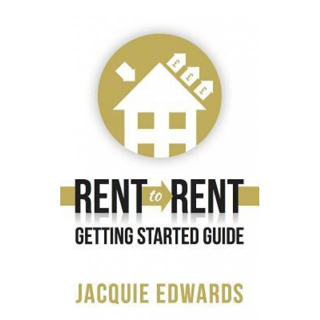 Rent to Rent: Getting Started Guide - Jacquie Edwards (Author)