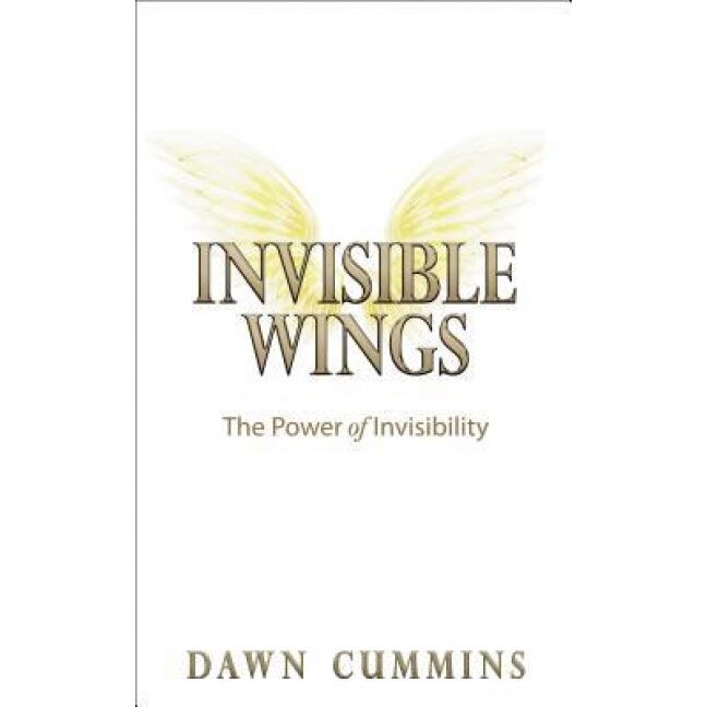 Invisible Wings: The Power of Invisibility - Dawn Cummins (Author)