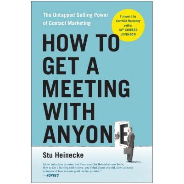 How to Get a Meeting with Anyone: The Untapped Selling Power of Contact Marketing - Stu Heinecke (Author)