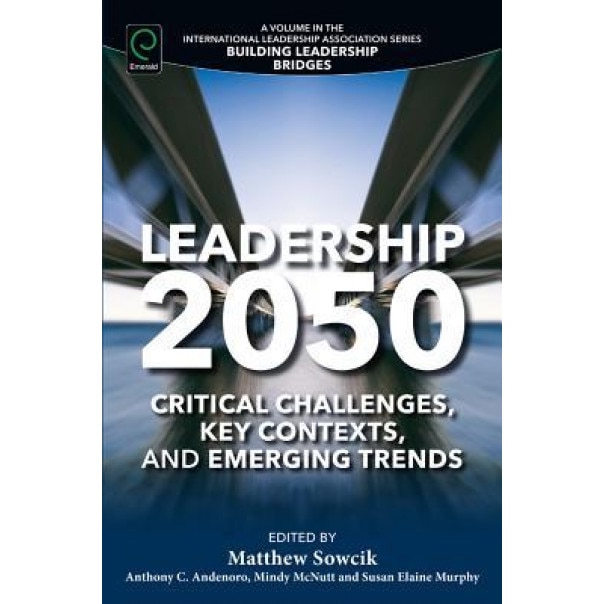 Leadership 2050: Critical Challenges, Key Contexts, and Emerging Trends - Matthew Sowcik