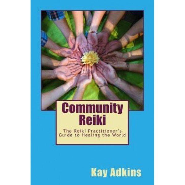 Community Reiki: The Reiki Practitioner's Guide to Healing the World - Kay Adkins (Author)