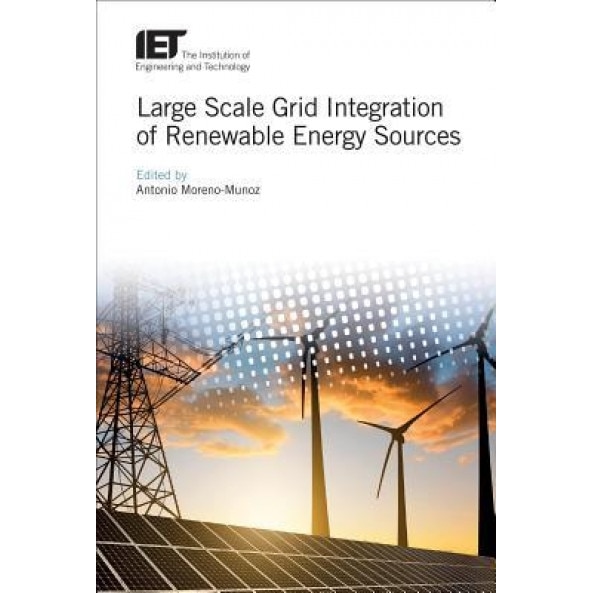 Large Scale Grid Integration of Renewable Energy Sources - Antonio Moreno-Munoz (Editor)