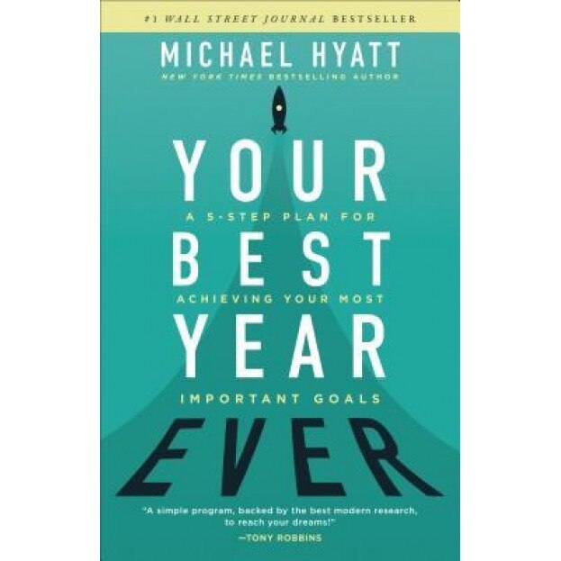 Your Best Year Ever: A Five-Step Plan for Achieving Your Most Important Goals, Michael Hyatt (Author)