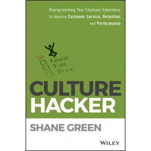 Culture Hacker: Reprogramming Your Employee Experience to Improve Customer Service, Retention, and Performance - Shane Green (Author)