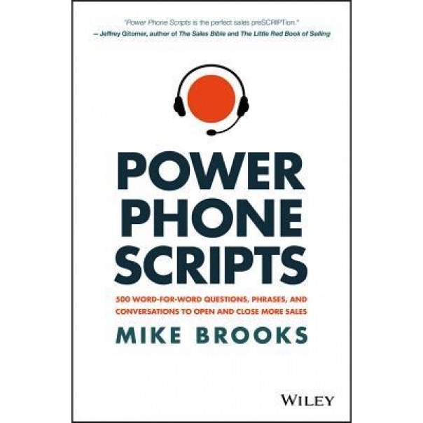 Power Phone Scripts: 500 Word-For-Word Questions, Phrases, and Conversations to Open and Close More Sales, Mike Brooks (Author)