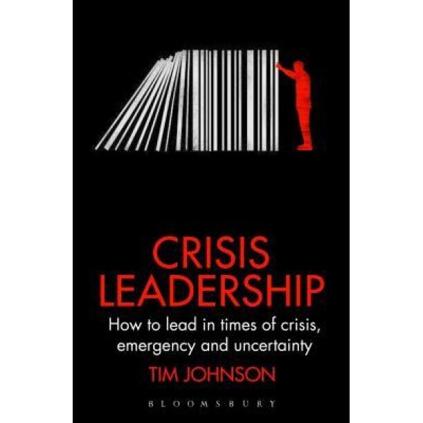 Crisis Leadership: How to Lead in Times of Crisis, Emergency and Uncertainty, Tim Johnson (Author)
