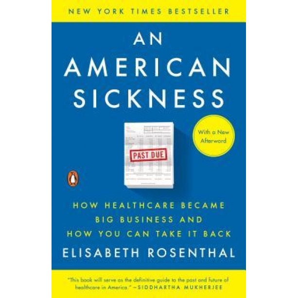 An American Sickness: How Healthcare Became Big Business and How You Can Take It Back - Elisabeth Rosenthal (Author)