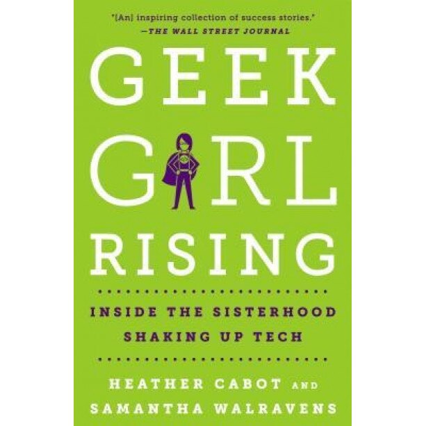 Geek Girl Rising: Inside the Sisterhood Shaking Up Tech, Heather Cabot (Author)