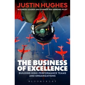 The Business of Excellence: Building High-Performance Teams and Organizations - Justin Hughes (Author) The Business of Excellence: Building High-Performance Teams and Organizations - Justin Hughes (Author)