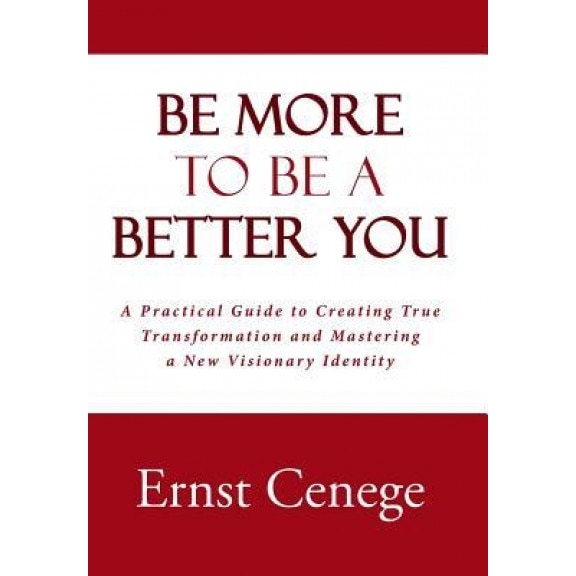 Be More to Be a Better You: A Practical Guide to Creating True Transformation and Mastering a New Visionary Identity - Ernst Cenege (Author)