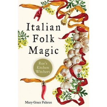 Italian Folk Magic: Rue's Kitchen Witchery, Mary-Grace Fahrun (Author) Italian Folk Magic: Rue's Kitchen Witchery, Mary-Grace Fahrun (Author)