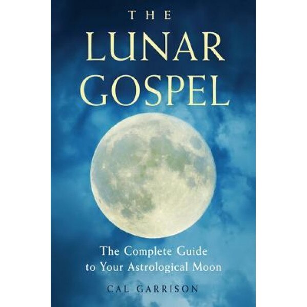 The Lunar Gospel: The Complete Guide to Your Astrological Moon - Cal Garrison (Author)