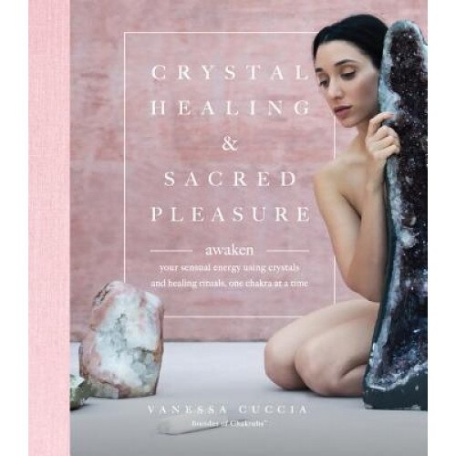 Crystal Healing and Sacred Pleasure: Awaken Your Sensual Energy Using Crystals and Healing Rituals, One Chakra at a Time, Vanessa Cuccia (Author)