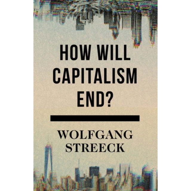 How Will Capitalism End? de Wolfgang Streeck
