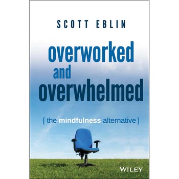 Overworked and Overwhelmed de Scott Eblin Overworked and Overwhelmed de Scott Eblin