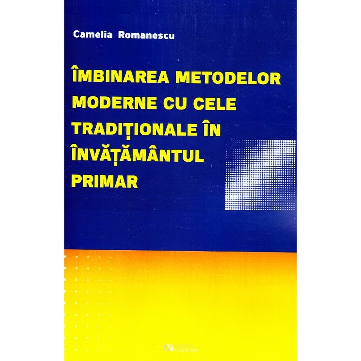 Imbinarea Metodelor Moderne Cu Cele Traditionale In Invatamantul Primar﻿ - Camelia Romanescu