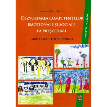 Dezvoltarea competentelor emotionale si sociale la prescolari. Ghid practic pentru parinti Dezvoltarea competentelor emotionale si sociale la prescolari. Ghid practic pentru parinti