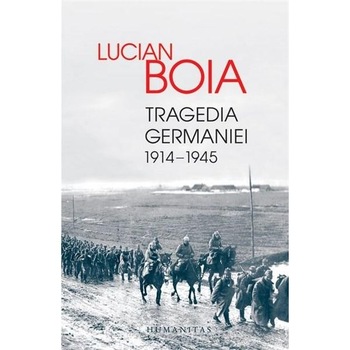 Tragedia Germaniei. 1914-1945 - Lucian Boia Tragedia Germaniei. 1914-1945 - Lucian Boia
