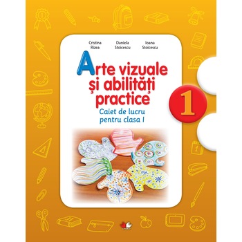 Arte vizuale si abilitati practice. Caiet de lucru pentru clasa I Arte vizuale si abilitati practice. Caiet de lucru pentru clasa I