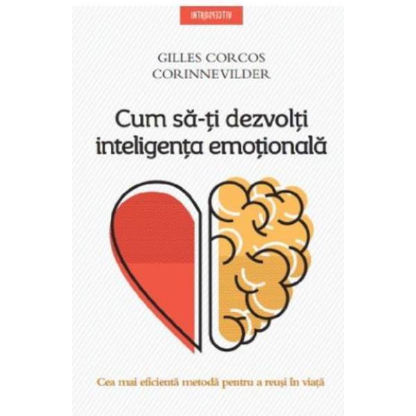 Cum sa-ti dezvolti inteligenta emotionala - Gilles Corcos, Corinne Vilder
