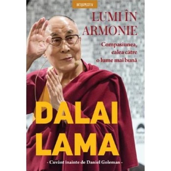Dalai lama. lumi in armonie. Compasiunea, calea catre o lume mai buna Dalai lama. lumi in armonie. Compasiunea, calea catre o lume mai buna