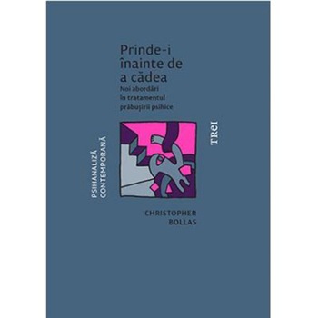 Prinde-I Inainte De A Cadea, Christopher Bollas Prinde-I Inainte De A Cadea, Christopher Bollas