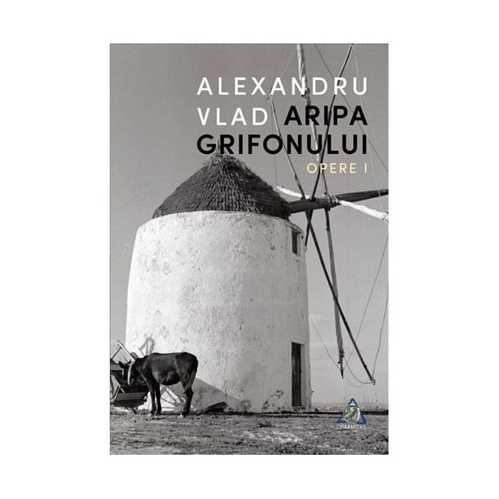 Aripa Grifonului. Opere I - Alexandru Vlad