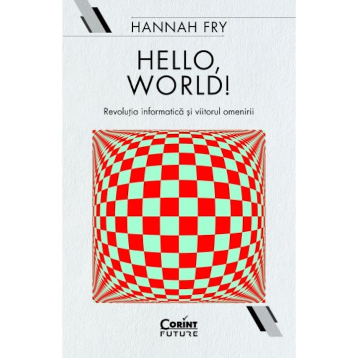 Helló Világ! A számítógépes forradalom és az emberiség jövője, Hannah Fry (Román nyelvű kiadás)