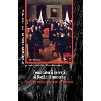 Esoterica Vol 12 - Conducatorii Secreti Ai Romaniei Moderne. Societati Oculte Si Grupuri De Interese Esoterica Vol 12 - Conducatorii Secreti Ai Romaniei Moderne. Societati Oculte Si Grupuri De Interese
