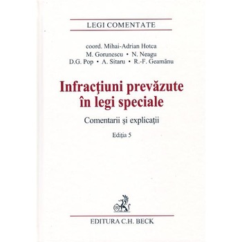 Infractiuni prevazute in legi speciale. Comentarii si explicatii Ed.5 - Mirela Gorunescu, Norel Neagu, Dominic George Pop Infractiuni prevazute in legi speciale. Comentarii si explicatii Ed.5 - Mirela Gorunescu, Norel Neagu, Dominic George Pop