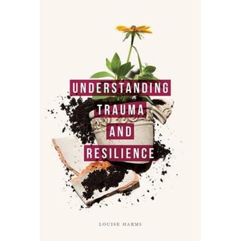 Understanding Trauma and Resilience Understanding Trauma and Resilience