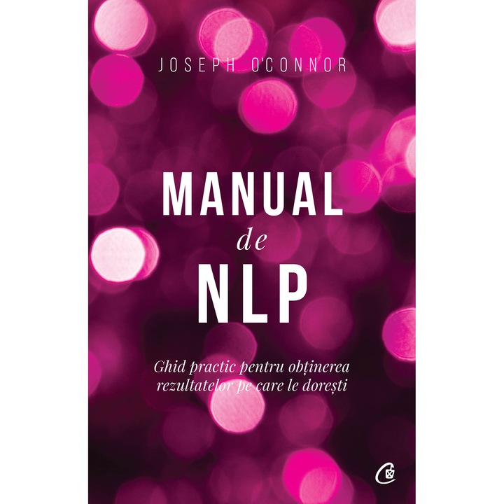 Manual de NLP. Ghid practic pentru obtinerea rezultatelor pe care le doresti. Ed a III a, Joseph O' Connor