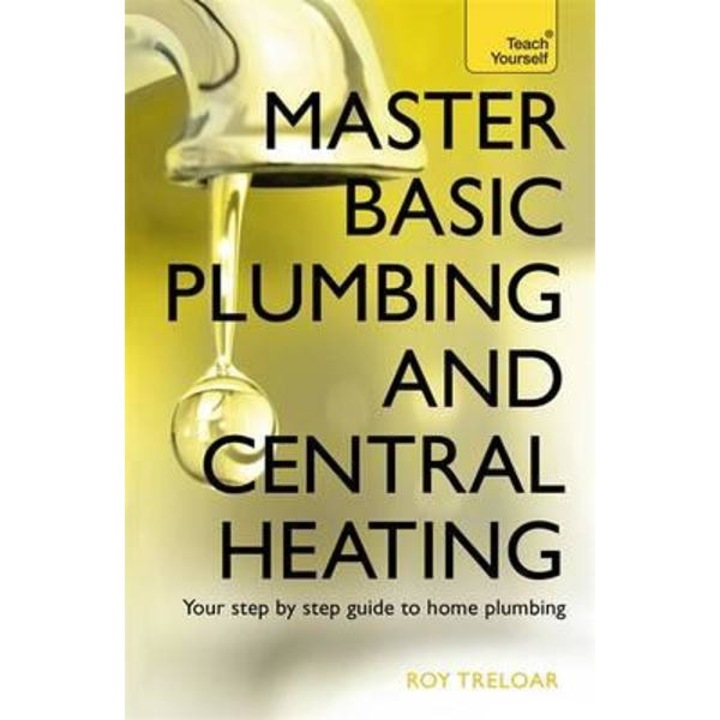 Master Basic Plumbing and Central Heating: Teach Yourself