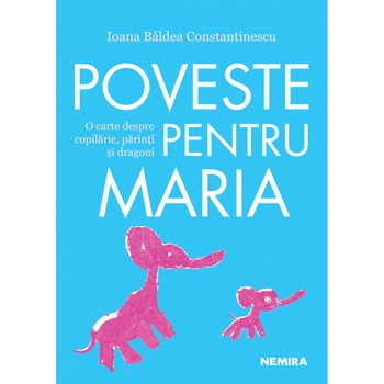 Poveste pentru Maria, Ioana Baldea Contantinescu Poveste pentru Maria, Ioana Baldea Contantinescu
