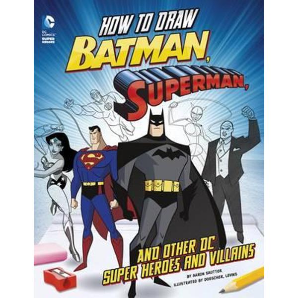 How to Draw Batman, Superman, and Other DC Super Heroes and