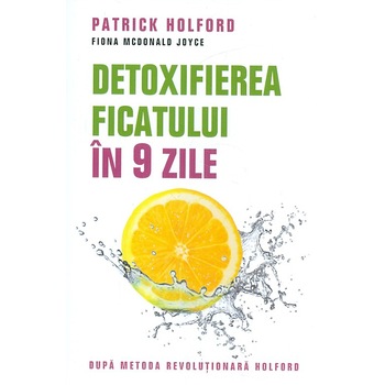 Detoxifierea Ficatului In 9 Zile. Dupa Metoda Revolutionara Holford. Reeditare Detoxifierea Ficatului In 9 Zile. Dupa Metoda Revolutionara Holford. Reeditare