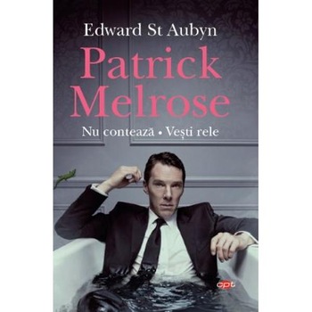 Patrick Melrose. Nu Conteaza. Vesti Rele. Edward St Aubyn. Carte Pentru Toti. Vol. 101 Edward St Aubyn Patrick Melrose. Nu Conteaza. Vesti Rele. Edward St Aubyn. Carte Pentru Toti. Vol. 101 Edward St Aubyn